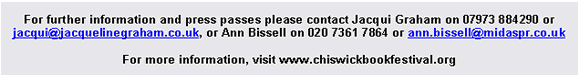 Text Box: For further information and press passes please contact Jacqui Graham on 07973 884290 or , or Ann Bissell on or  For more information, visit chiswickbookfestival.org